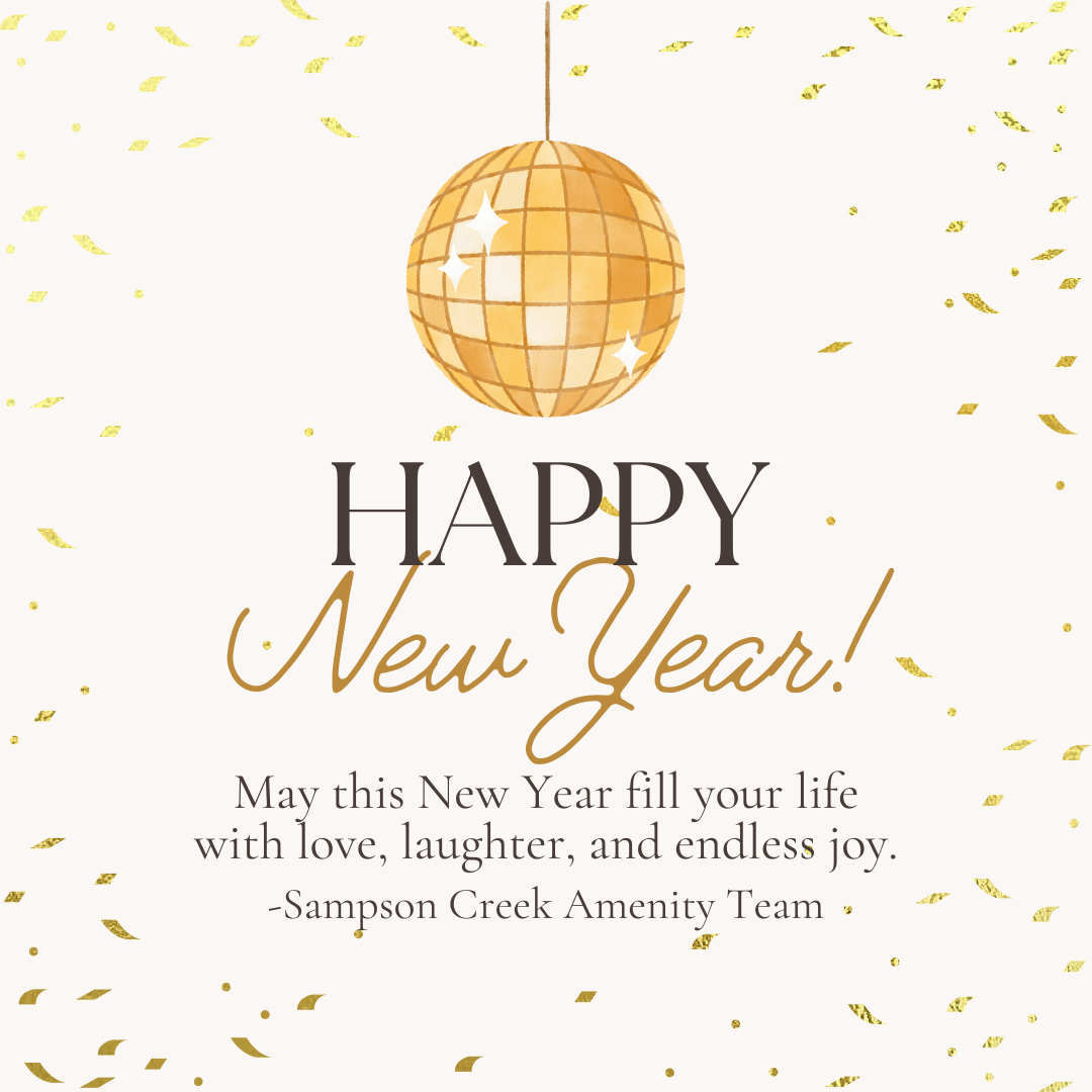 Happy New Year! May this New Year fill your life with love, laughter, and endless joy. Sampson Creek Amenities Team